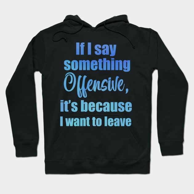 If I say something offensive it's because I want to leave Hoodie by Moon Lit Fox